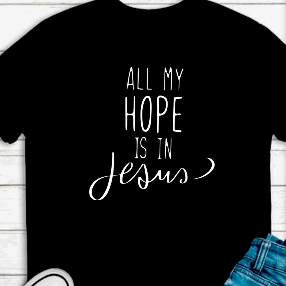 all my hope is in Jesus t-shirt unisex